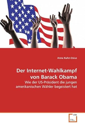 Imagen del vendedor de Der Internet-Wahlkampf von Barack Obama : Wie der US-Pr�sident die jungen amerikanischen W�hler begeistert hat a la venta por AHA-BUCH GmbH