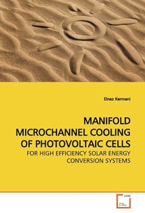 Image du vendeur pour MANIFOLD MICROCHANNEL COOLING OF PHOTOVOLTAIC CELLS : FOR HIGH EFFICIENCY SOLAR ENERGY CONVERSION SYSTEMS mis en vente par AHA-BUCH GmbH