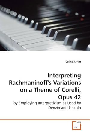 Seller image for Interpretiing Rachmaninoff's Variations on a Theme of Corelli, Op.42 : by Employing Interpretivism as Used by Denzin and Lincoln for sale by AHA-BUCH GmbH