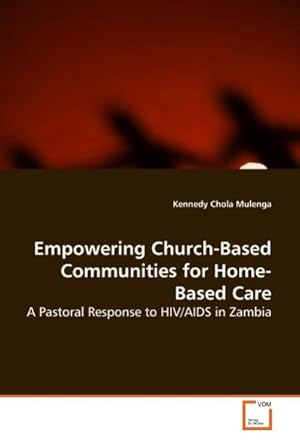 Seller image for Empowering Church-Based Communities for Home-Based Care : A Pastoral Response to HIV/AIDS in Zambia for sale by AHA-BUCH GmbH