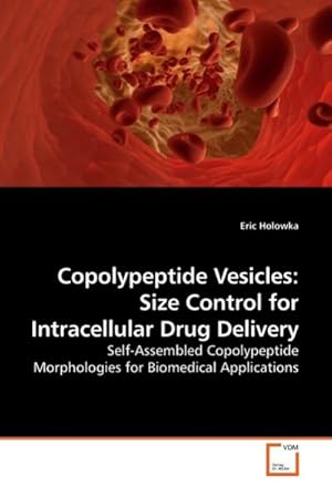 Immagine del venditore per Copolypeptide Vesicles: Size Control for Intracellular Drug Delivery : Self-Assembled Copolypeptide Morphologies for Biomedical Applications venduto da AHA-BUCH GmbH