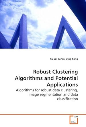 Immagine del venditore per Robust Clustering Algorithms and Potential Applications : Algorithms for robust data clustering, image segmentation and data classification venduto da AHA-BUCH GmbH