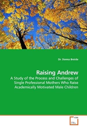 Imagen del vendedor de Raising Andrew : A Study of the Process and Challenges of Single Professional Mothers Who Raise Academically Motivated Male Children a la venta por AHA-BUCH GmbH