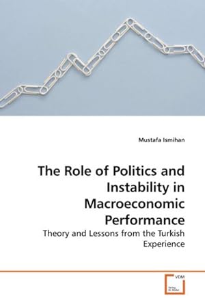 Imagen del vendedor de The Role of Politics and Instability in Macroeconomic Performance : Theory and Lessons from the Turkish Experience a la venta por AHA-BUCH GmbH