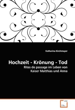 Image du vendeur pour Hochzeit - Krnung - Tod : Rites de passage im Leben von Kaiser Matthias und Anna mis en vente par AHA-BUCH GmbH