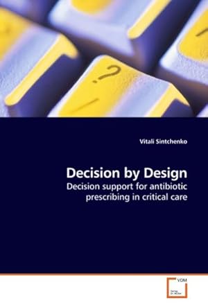 Immagine del venditore per Decision by Design : Decision support for antibiotic prescribing in critical care venduto da AHA-BUCH GmbH