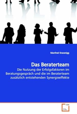 Seller image for Das Beraterteam : Die Nutzung der Erfolgsfaktoren im Beratungsgesprch und die im Beraterteam zustzlich entstehenden Synergieeffekte for sale by AHA-BUCH GmbH