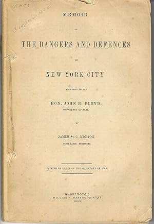 MEMOIR ON THE DANGERS AND DEFENCES OF NEW YORK CITY ADDRESSED TO THE HON. JOHN B. FLOYD, SECRETAR...