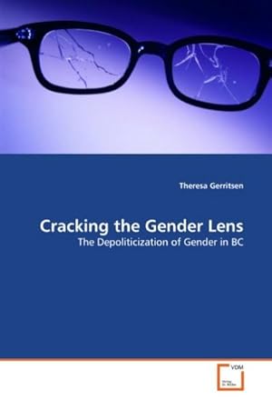 Imagen del vendedor de Cracking the Gender Lens : The Depoliticization of Gender in BC a la venta por AHA-BUCH GmbH