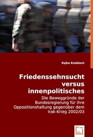 Imagen del vendedor de Friedenssehnsucht versus innenpolitisches Kalkl : Die Beweggrnde der Bundesregierung fr ihre Oppositionshaltung gegenber dem Irak-Krieg 2002/03 a la venta por AHA-BUCH GmbH