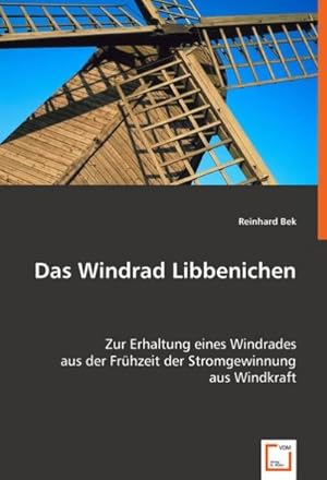 Seller image for Das Windrad Libbenichen : Zur Erhaltung eines Windrades aus der Frhzeit der Stromgewinnung aus Windkraft for sale by AHA-BUCH GmbH