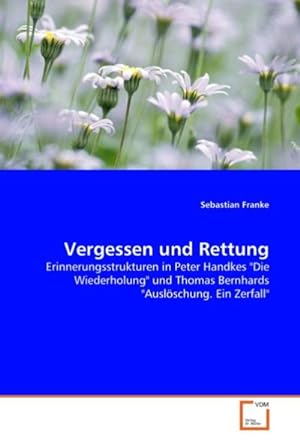 Seller image for Vergessen und Rettung : Erinnerungsstrukturen in Peter Handkes "Die Wiederholung" und Thomas Bernhards "Auslschung. Ein Zerfall" for sale by AHA-BUCH GmbH