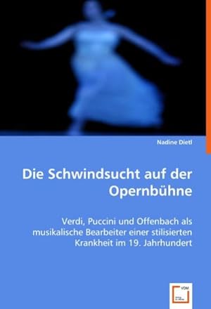 Bild des Verkufers fr Die Schwindsucht auf der Opernbhne : Verdi, Puccini und Offenbach als musikalische Bearbeiter einer stilisierten Krankheit im 19. Jahrhundert zum Verkauf von AHA-BUCH GmbH