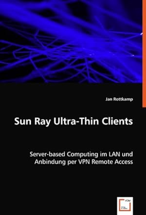 Imagen del vendedor de Sun Ray Ultra-Thin Clients : Server-based Computing im LAN und Anbindung per VPN Remote Access a la venta por AHA-BUCH GmbH