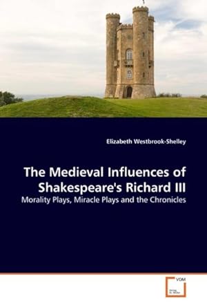 Immagine del venditore per The Medieval Influences of Shakespeare's Richard III : Morality Plays, Miracle Plays and the Chronicles venduto da AHA-BUCH GmbH
