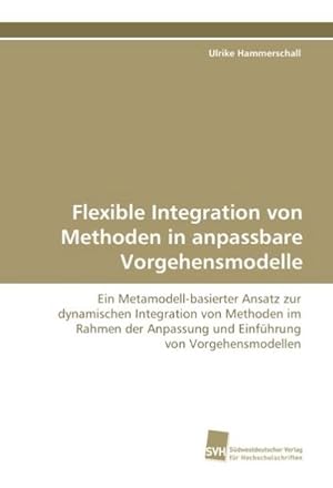 Seller image for Flexible Integration von Methoden in anpassbare Vorgehensmodelle : Ein Metamodell-basierter Ansatz zur dynamischen Integration von Methoden im Rahmen der Anpassung und Einfhrung von Vorgehensmodellen for sale by AHA-BUCH GmbH