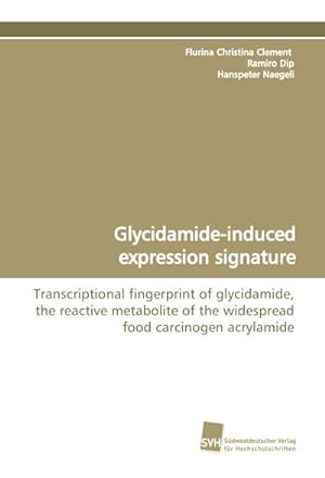 Seller image for Glycidamide-induced expression signature : Transcriptional fingerprint of glycidamide, the reactive metabolite of the widespread food carcinogen acrylamide for sale by AHA-BUCH GmbH
