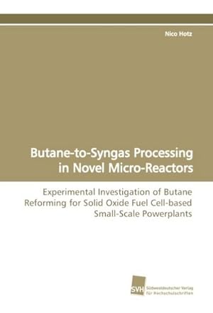 Seller image for Butane-to-Syngas Processing in Novel Micro-Reactors : Experimental Investigation of Butane Reforming for Solid Oxide Fuel Cell-based Small-Scale Powerplants for sale by AHA-BUCH GmbH