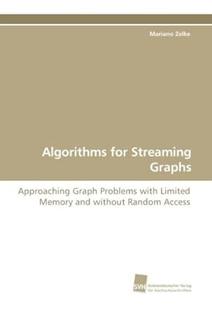 Seller image for Algorithms for Streaming Graphs : Approaching Graph Problems with Limited Memory and without Random Access for sale by AHA-BUCH GmbH