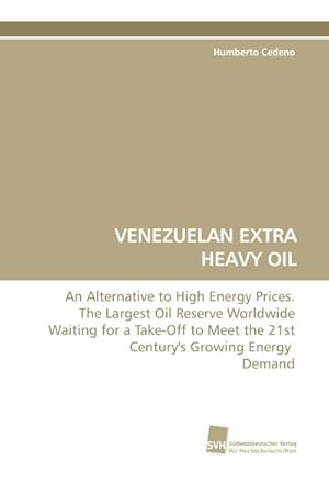 Bild des Verkufers fr VENEZUELAN EXTRA HEAVY OIL : An Alternative to High Energy Prices. The Largest Oil Reserve Worldwide Waiting for a Take-Off to Meet the 21st Century's Growing Energy Demand zum Verkauf von AHA-BUCH GmbH