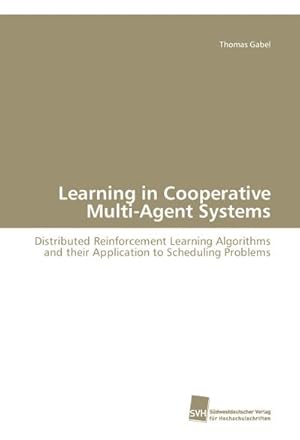 Immagine del venditore per Learning in Cooperative Multi-Agent Systems : Distributed Reinforcement Learning Algorithms and their Application to Scheduling Problems venduto da AHA-BUCH GmbH