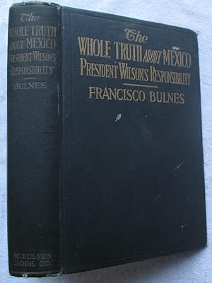 Imagen del vendedor de The Whole Truth About Mexico - President Wilson's Responsibility a la venta por Glenbower Books