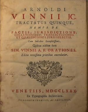 Bild des Verkufers fr Tractatus quinque, nempe de pactis, jurisdictione, collationibus, transactionibus et quaestionibus juris selectis. Cum indicibus locupletissimis. Quibus additae sunt Sim. Vinnii A.f. orationes zum Verkauf von Antica Libreria Srl