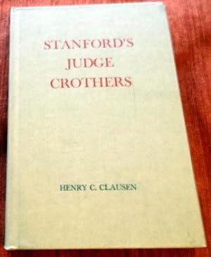 Image du vendeur pour Stanford's Judge Crothers: The Life Story of George E. Crothers: Faithful Son, loyal citizen, and political leader; successful lawyer, jurist and businessman; wise counselor and kindly benefactor. mis en vente par The Bookstall