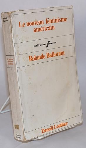 Le nouveau feminisme americain, essai; etude historique et sociologique du women's liberation mov...