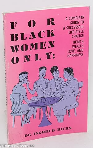 Seller image for For black women only; a complete guide to a successful life-style change, health, wealth, love and happiness for sale by Bolerium Books Inc.
