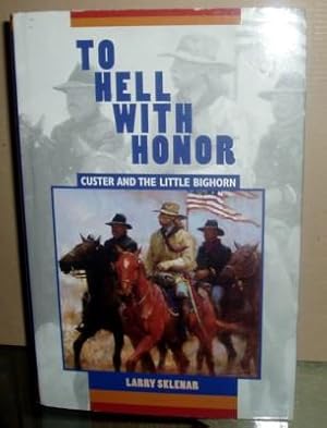 To Hell With Honor: Custer and the Little Bighorn