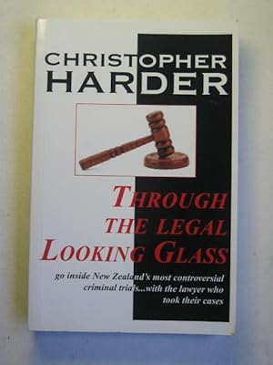 Through the Legal Looking Glass : Go Inside New Zealand's most controversial criminal trials . wi...