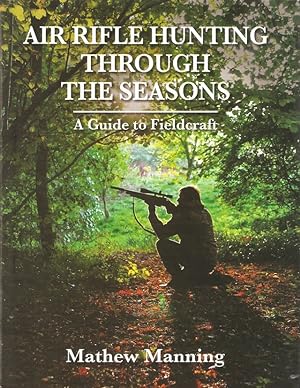 Seller image for AIR RIFLE HUNTING THROUGH THE SEASONS: A GUIDE TO FIELDCRAFT. By Mathew Manning. for sale by Coch-y-Bonddu Books Ltd