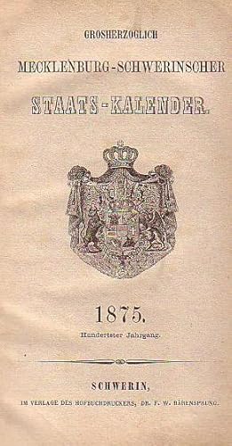 Grosherzoglich Mecklenburg - Schwerinscher Staats - Kalender 1875. Hundertster Jahrgang. Theil I:...