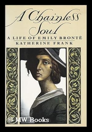 Image du vendeur pour A Chainless Soul : a Life of Emily Bronte / Katherine Frank mis en vente par MW Books Ltd.