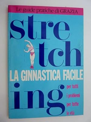 "Le Guide Pratiche di GRAZIA - STRETCHING La Ginnastica Facile per tutti i problemi per tutte le ...