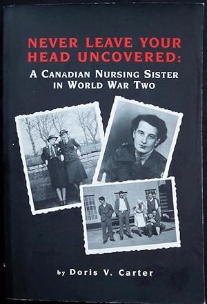 Bild des Verkufers fr Never Leave Your Head Uncovered : A Canadian Nursing Sister in World War Two (II) zum Verkauf von Champ & Mabel Collectibles