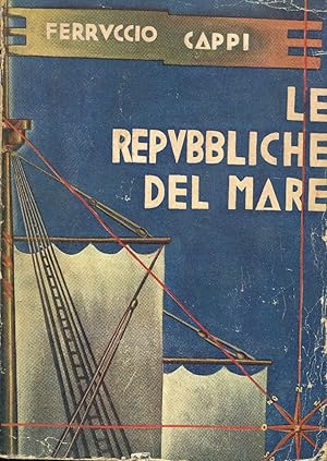 LE REPUBBLICHE DEL MARE - (primo ciclo VENEZIA - GENOVA - PISA), Bologna, Cappelli Licinio, 1933