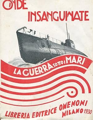 ONDE INSANGUINATE (la guerra sotto i mari), Milano, Libreria editrice Omenoni, 1930