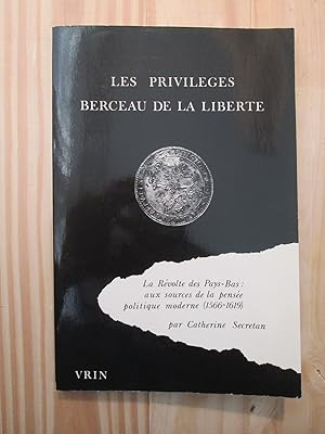 Les privilèges, berceau de la liberté : la révolte des Pays-Bas : aux sources de la pensée politi...
