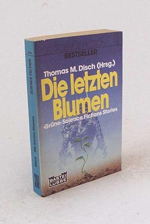 Seller image for Die letzten Blumen : grne Science-fiction-stories / Thomas M. Disch (Hrsg.). [Ins Dt. bertr. von Maria Bolley .] for sale by Versandantiquariat Buchegger