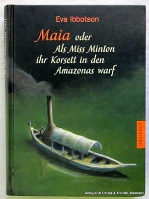Seller image for Maia oder Als Miss Minton ihr Korsett in den Amazonas war. Deutsch von Sabine Ludwig. Hamburg, Dressler, 2003. 319 S. Farbiger Or.-Pp.; minimale Schabspuren. (ISBN 3791510096). for sale by Jrgen Patzer