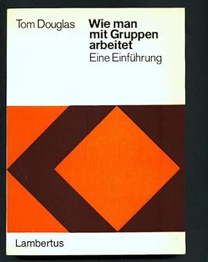 Wie man mit Gruppen arbeitet. Eine Einführung., [Aus d. Engl. übers. von Siewert Brandt]