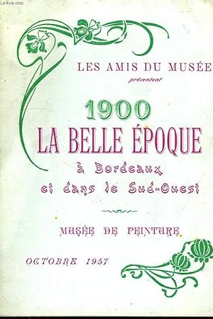 Seller image for 1900, LA BELLE EPOQUE A BORDEAUX ET DANS LE SUD-OUEST, MUSEE DE PEINTURE for sale by Le-Livre