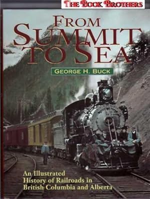 Seller image for From Summit to Sea : An Illustrated History of Railroads in B. C. and Alberta for sale by THE BOOK BROTHERS