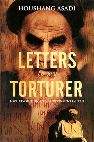 LETTERS TO MY TORTURER : Love, Revolution, and Imprisonment in Iran