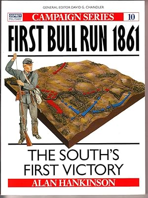 FIRST BULL RUN 1861: THE SOUTH'S FIRST VICTORY (OSPREY MILITARY CAMPAIGN SERIES No- 10)