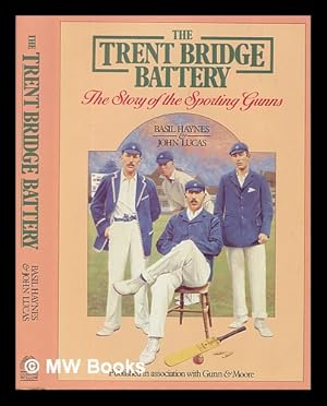 Seller image for The Trent Bridge battery : the story of the sporting Gunns / Basil Haynes & John Lucas for sale by MW Books Ltd.