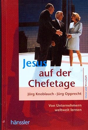 Jesus auf der Chefetage: Von Unternehmern weltweit Lernen.