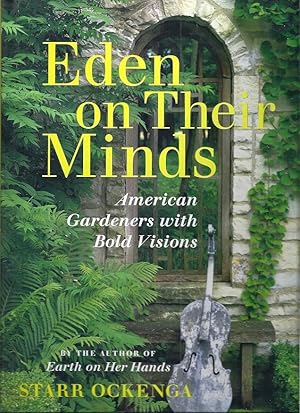 EDEN ON THEIR MINDS: AMERICAN GARDENERS WITH BOLD VISIONS